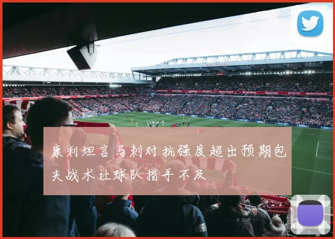 康利坦言马刺对抗强度超出预期包夹战术让球队措手不及