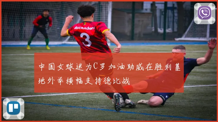 中国女球迷为C罗加油助威在胜利基地外举横幅支持德比战