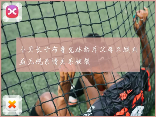 小贝长子布鲁克林怒斥父母只顾利益无视亲情关系破裂