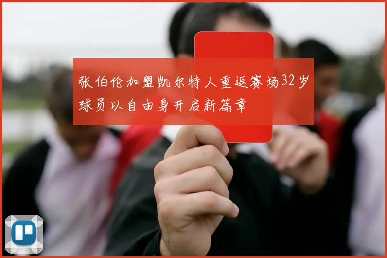 张伯伦加盟凯尔特人重返赛场32岁球员以自由身开启新篇章